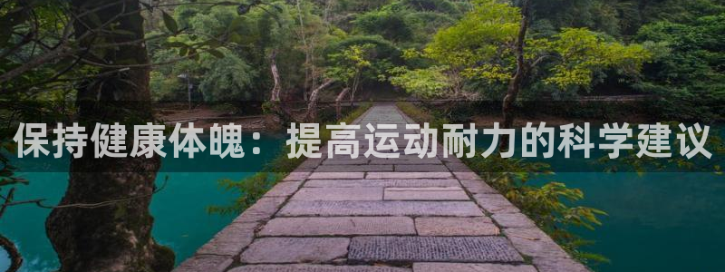 哈希娱乐3：保持健康体魄：提高运动耐力的科学建议